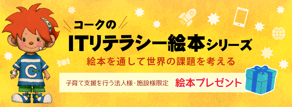 コークのITリテラシー絵本シリーズ　絵本を通して世界の課題を考える　子育て支援を行う法人様・施設様限定　絵本プレゼント